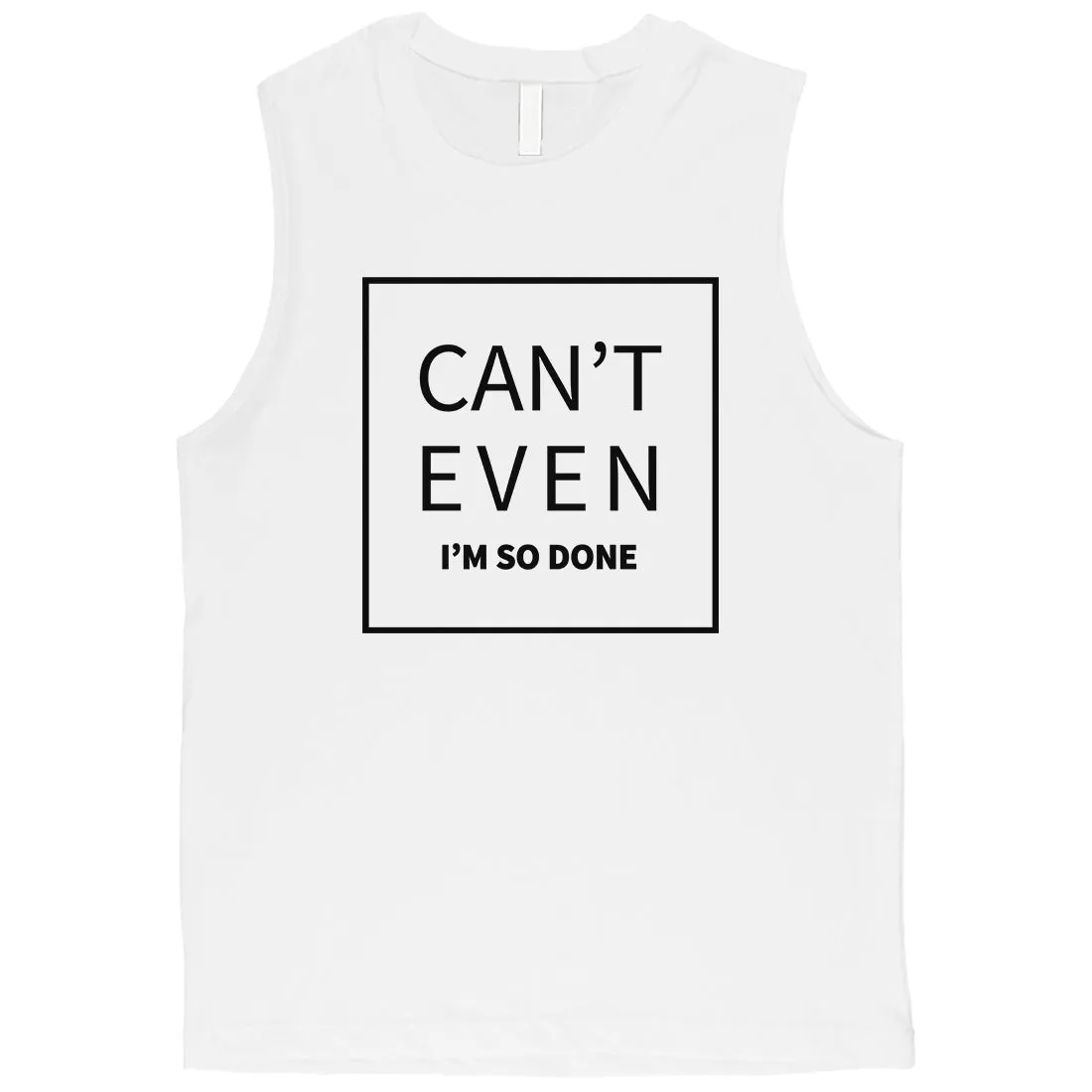 365 Printing Can't Even So Done Mens Attitude Funny Muscle Shirt Gift For Friend